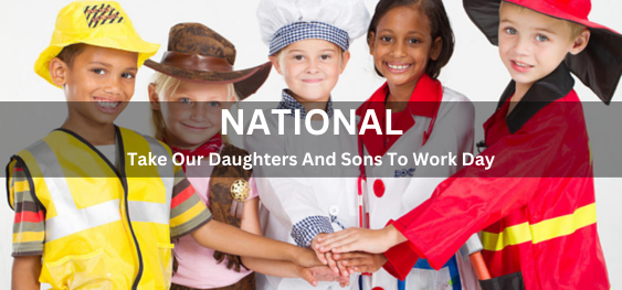 National Take Our Daughters And Sons To Work Day [राष्ट्रीय हमारी बेटियों और बेटों को कार्य दिवस पर ले जाएं]